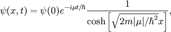 \psi(x,t) = \psi(0)e^{-i\mu t/\hbar}\frac{1}{\cosh\left[\sqrt{2m\vert\mu\vert/\hbar^2}x\right]},