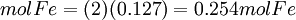 mol Fe = (2)(0.127) = 0.254 mol Fe\,