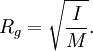 R_g = \sqrt{ \frac {I} {M} }.