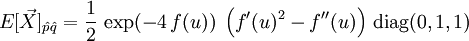 E[\vec{X}]_{\hat{p}\hat{q}} = \frac{1}{2} \, \exp (-4 \, f(u)) \; \left ( f'(u) ^2 - f''(u) \right) \, {\rm diag} (0,1,1)