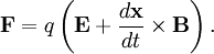 \mathbf{F}=q\left(\mathbf{E}+\frac{d\mathbf{x}}{dt}\times\mathbf{B}\right).