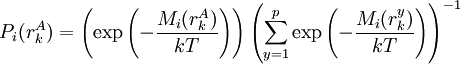 P_{i}(r_{k}^{A}) = \left(\exp\left(-\frac{M_{i}(r_{k}^{A})}{kT}\right)\right)\left(\sum_{y=1}^{p}\exp\left(-\frac{M_{i}(r_{k}^{y})}{kT}\right)\right)^{-1}