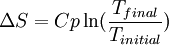 \Delta S = Cp \ln(\frac{T_{final}}{T_{initial}})