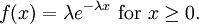 f(x) = \lambda e^{-\lambda x} \mbox{ for } x \geq 0.