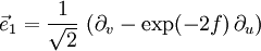 \vec{e}_1 = \frac{1}{\sqrt{2}} \, \left( \partial_v - \exp(-2f) \, \partial_u \right)