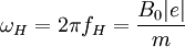 \omega_H = 2\pi f_H = \frac{B_0 |e|}{m}