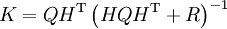 K=QH^{\mathrm{T}}\left(  HQH^{\mathrm{T}}+R\right)  ^{-1}