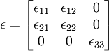 \underline{\underline{\epsilon}} = \begin{bmatrix} \epsilon_{11} & \epsilon_{12} & 0 \\ \epsilon_{21} & \epsilon_{22} & 0 \\      0      &     0       & \epsilon_{33}\end{bmatrix}