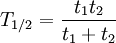 T_{1/2} = \frac{t _1 t _2}{t _1 + t_2} \,