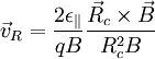 \vec{v}_R = \frac{2\epsilon_\|}{qB}\frac{\vec{R}_c\times\vec{B}}{R_c^2 B}