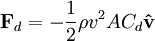 \mathbf{F}_d= -{1 \over 2} \rho v^2 A C_d \mathbf{\hat v}