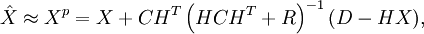 \hat{X}\approx X^{p}=X+CH^{T}\left(  HCH^{T}+R\right)  ^{-1}(D-HX),