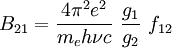 B_{21}=\frac{4\pi^2 e^2}{m_e h\nu c}~\frac{g_1}{g_2}~f_{12}