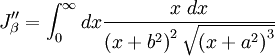 J_{\beta}^{\prime\prime} =  \int_{0}^{\infty} dx \frac{x\ dx}{\left( x + b^{2} \right)^{2} \sqrt{\left( x + a^{2} \right)^{3}}}