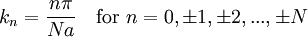 k_n = {n\pi \over Na} \quad \hbox{for}\ n = 0, \pm1, \pm2, ... , \pm N