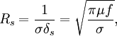 R_s = \frac{1}{\sigma\delta_s} = \sqrt{\frac{\pi\mu f}{\sigma}},