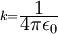 \scriptstyle{k = {\displaystyle 1 \over \displaystyle 4\pi\epsilon_0}}