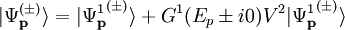 \vert{\Psi_{\mathbf{p}}^{(\pm)}}\rangle =  \vert{\Psi_{\mathbf{p}}^{1}}^{(\pm)}\rangle + G^1(E_p \pm i0) V^{2} \vert{\Psi_{\mathbf{p}}^{1}}^{(\pm)}\rangle