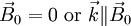 \vec B_0=0\ {\rm or}\ \vec k\|\vec B_0