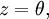 z = \theta, \