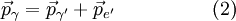 \vec p_\gamma = \vec{p}_{\gamma^\prime} + \vec{p}_{e^\prime} \quad \quad \quad \quad \quad (2) \,