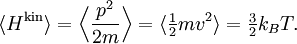 \langle H^{\mathrm{kin}} \rangle = \Bigl\langle \frac{p^{2}}{2m} \Bigr\rangle = \langle \tfrac{1}{2} m v^{2} \rangle = \tfrac{3}{2} k_{B} T.