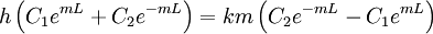 h\left(C_1e^{mL}+C_2e^{-mL}\right)=km\left(C_2e^{-mL}-C_1e^{mL}\right)