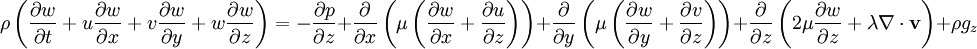 \rho \left(\frac{\partial w}{\partial t} + u \frac{\partial w}{\partial x} + v \frac{\partial w}{\partial y}+ w \frac{\partial w}{\partial z}\right) = -\frac{\partial p}{\partial z} +  \frac{\partial}{\partial x}\left(\mu\left(\frac{\partial w}{\partial x} + \frac{\partial u}{\partial z}\right)\right) +  \frac{\partial}{\partial y}\left(\mu\left(\frac{\partial w}{\partial y} + \frac{\partial v}{\partial z}\right)\right) +  \frac{\partial}{\partial z}\left(2 \mu \frac{\partial w}{\partial z} + \lambda \nabla \cdot \mathbf{v}\right) +  \rho g_z