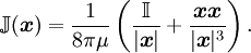 \mathbb{J}(\boldsymbol{x}) = {1 \over 8 \pi \mu} \left( \frac{\mathbb{I}}{|\boldsymbol{x}|} + \frac{\boldsymbol{x}\boldsymbol{x}}{|\boldsymbol{x}|^3} \right).