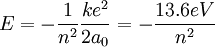 E = - \frac{1}{n^2} \frac{ke^2}{2a_0} = - \frac{13.6eV}{n^2}