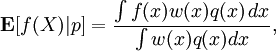 \mathbf{E}[f(X)|p] = \frac{\int f(x) w(x) q(x) \,dx}{\int w(x) q(x) dx},
