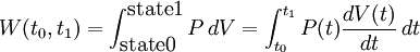 W(t_0,t_1)=\int_{\textrm{state 0}}^{\textrm{state 1}}P\,dV=\int_{t_0}^{t_1}P(t)\frac{dV(t)}{dt}\,dt