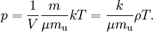 p = \frac{1}{V}\frac{m}{\mu m_\mathrm{u}} kT = \frac{k}{\mu m_\mathrm{u}} \rho T .