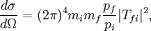 {d\sigma \over d\Omega} = (2\pi)^4 m_i m_f {p_f \over p_i} |T_{fi}|^2,