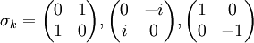 \sigma_k = \begin{pmatrix} 0 & 1 \\ 1 & 0 \end{pmatrix},\begin{pmatrix} 0 & -i \\ i & 0 \end{pmatrix},\begin{pmatrix} 1 & 0 \\ 0 & -1 \end{pmatrix}