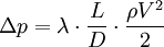 \Delta p = \lambda \cdot \frac{L}{D} \cdot \frac{\rho V^2}{2}