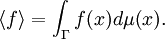 \langle f \rangle = \int _{\Gamma} f(x)  d \mu (x) . \,