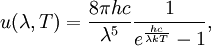 u(\lambda,T) = {8\pi h c\over \lambda^5}{1\over e^{\frac{h c}{\lambda kT}}-1},