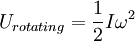 U_{rotating} = {1 \over 2}I\omega^2