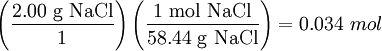 \left(\frac{2.00 \mbox{ g NaCl}}{1}\right)\left(\frac{1 \mbox{ mol NaCl}}{58.44 \mbox{ g NaCl}}\right) = 0.034\ mol
