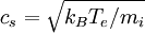 c_s = \sqrt{k_BT_e/m_i}