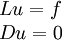 \begin{matrix}Lu = f \\ Du = 0 \end{matrix}