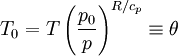T_{0} = T\left(\frac{p_{0}}{p}\right)^{R/c_{p}} \equiv \theta