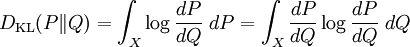 D_{\mathrm{KL}}(P\|Q) = \int_X \log \frac{dP}{dQ} \; dP                        = \int_X \frac{dP}{dQ} \log\frac{dP}{dQ}\; dQ