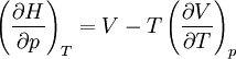 \left(\frac{\partial H}{\partial p}\right)_T = V - T\left(\frac{\partial V}{\partial T}\right)_p