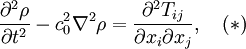 \frac{\partial^2\rho}{\partial t^2}-c^2_0\nabla^2\rho=\frac{\partial^2T_{ij}}{\partial x_i \partial x_j},\quad (*)