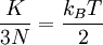 \displaystyle     \frac    {K}    {3 N}    =    \frac    {k_B T}    {2}