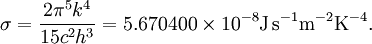 \sigma=\frac{2\pi^5 k^4}{15c^2h^3}= 5.670 400 \times 10^{-8} \textrm{J\,s}^{-1}\textrm{m}^{-2}\textrm{K}^{-4}.