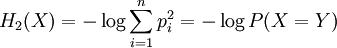 H_2 (X) = - \log \sum_{i=1}^n p_i^2 = - \log P(X = Y)