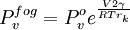 P_v^{fog}=P_v^o e^{\frac{V 2\gamma}{RT r_k}}